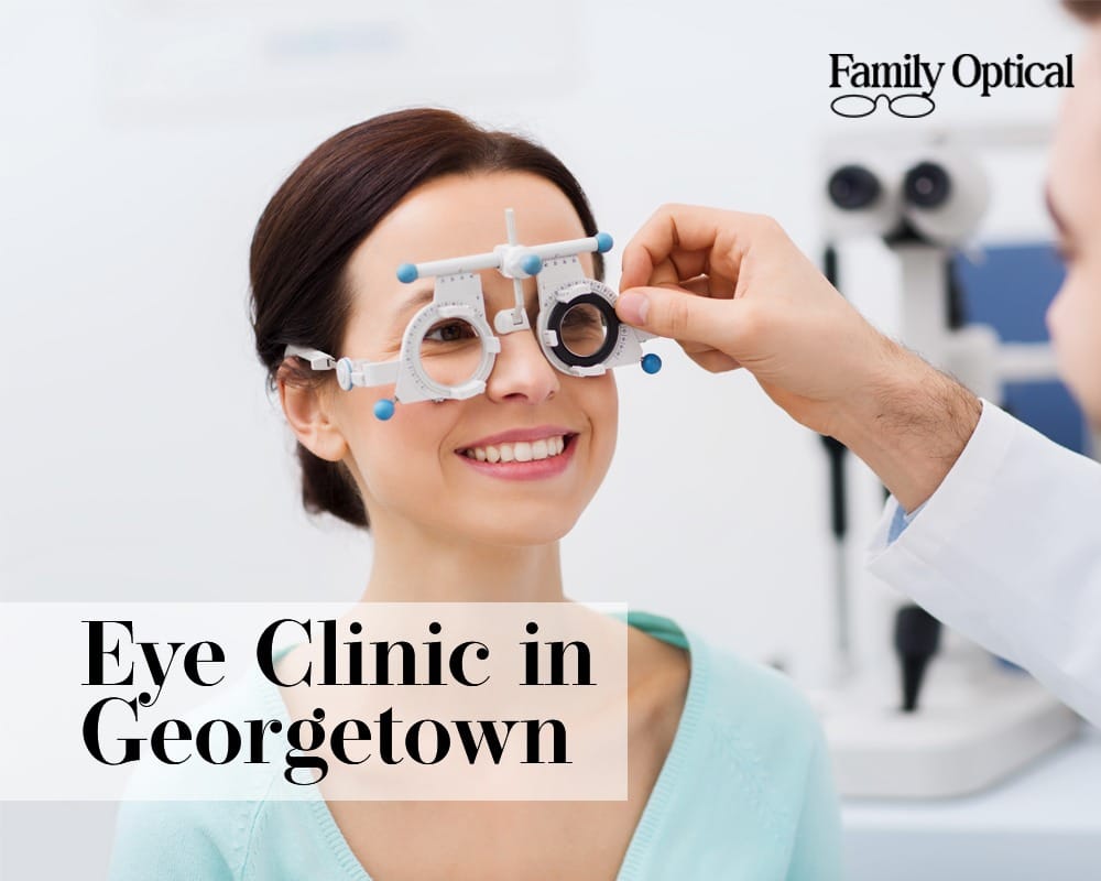 Why Family Optical is the Top Choice for an Eye Clinic in Georgetown